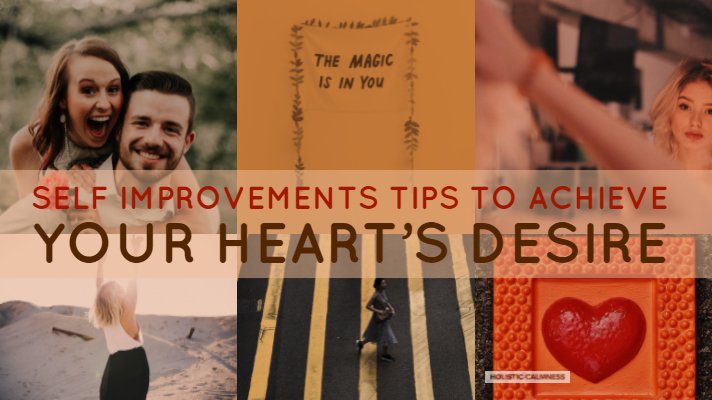 Self Improvements to Achieve your Heart’s Desire