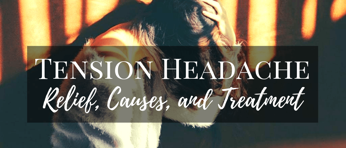 Tension Headache Relief, Causes, and Treatment
